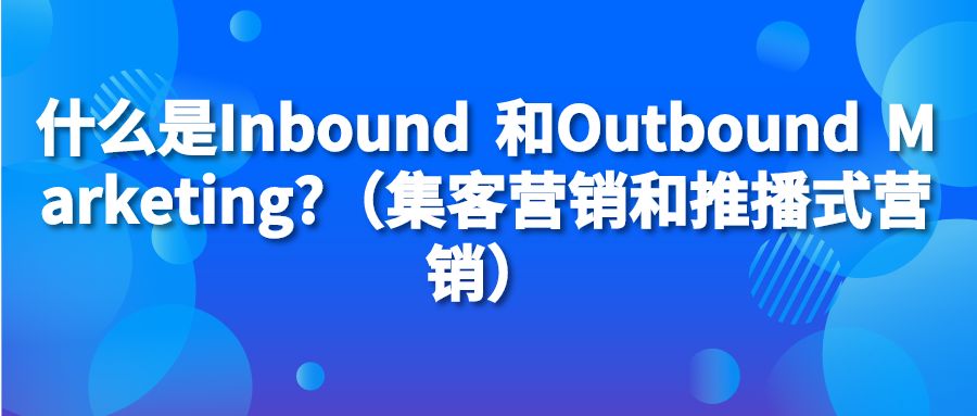 集客式流量 (Inbound Traffic) 和推播式流量 (Outbound Traffic) 的區(qū)別